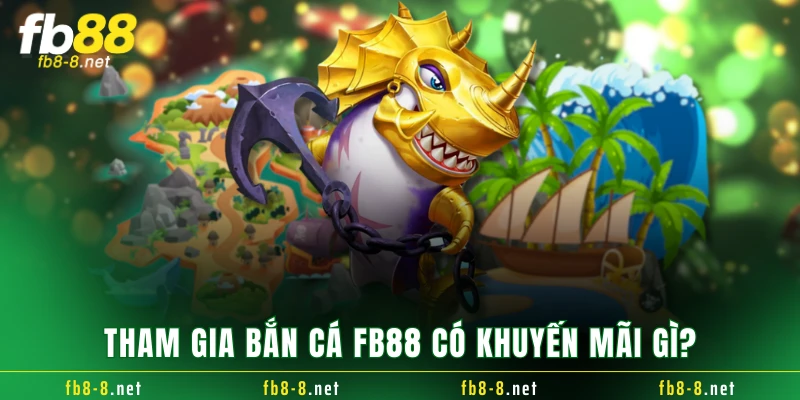 Tham gia bắn cá FB88 có khuyến mãi gì?