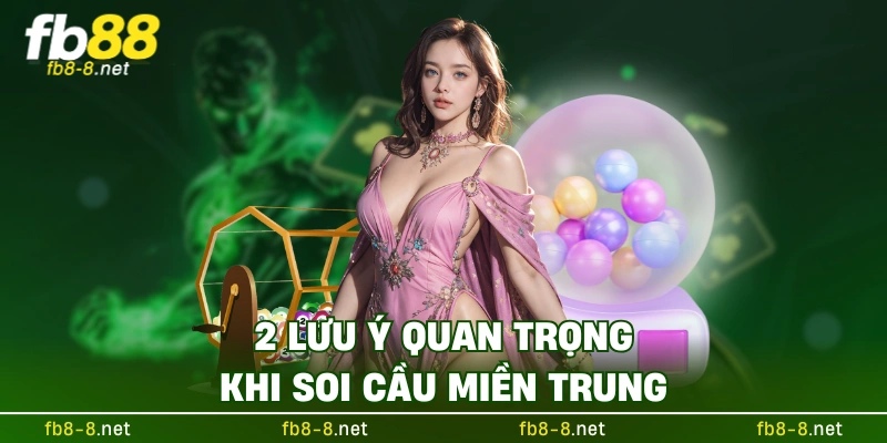 2 lưu ý quan trọng khi soi cầu miền trung
