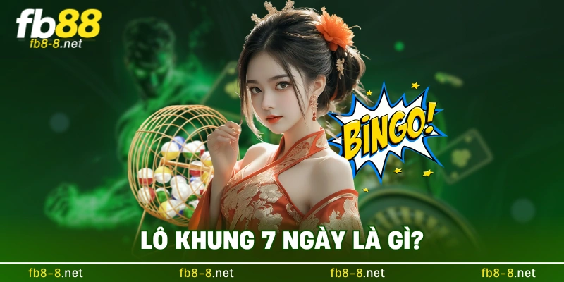 Lô khung 7 ngày là gì?